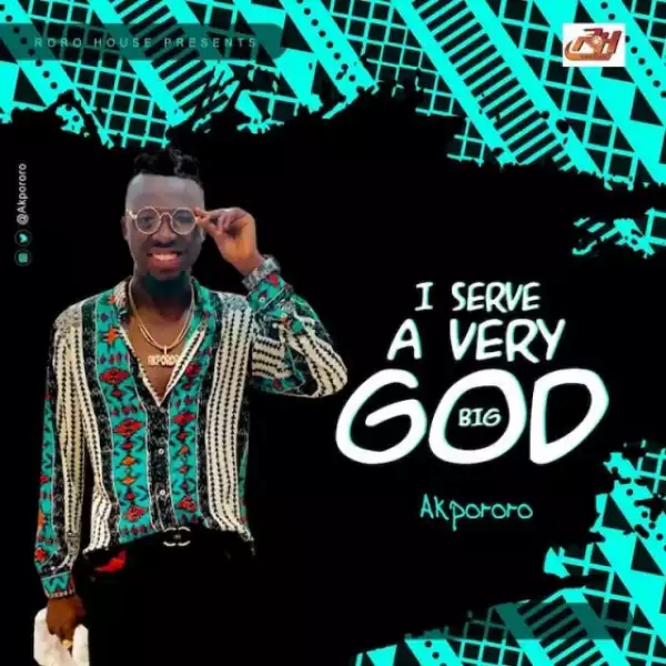 Akpororo - I Serve A Very Big God
